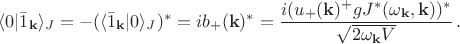 $\langle 0|\bar{1}_{\mathbf{k}}\rangle_J=-(\langle \bar{1}_{\mathbf{k}}|0 \rangle_J)^*=ib_{+}(\mathbf{k})^*=\dfrac{i(u_{+}(\mathbf{k})^+gJ^*(\omega_{\mathbf{k}},\mathbf{k}))^*}{\sqrt{2\omega_{\mathbf{k}}V}} \, .$
