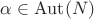 $\alpha \in \operatorname{Aut}(N)$