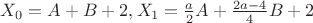 $X_0=A+B+2 , X_1=\frac{a}{2}A+\frac{2a-4}{4}B+2$