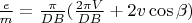 $\frac{e}{m} = \frac{\pi}{D B} (\frac{2 \pi V}{D B} + 2 v \cos{\beta})$
