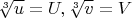 $\sqrt[3]{u}=U, \sqrt[3]{v}=V$
