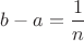 $b-a=\dfrac{1}{n}$