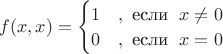 $f(x,x)=\begin{cases}
1 & ,\text{ если }\; x\ne 0 \\ 
0 & ,\text{ если }\; x=0\\ 
\end{cases}$