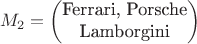 $$M_2
=\begin{pmatrix}
\text{Ferrari, Porsche}\\
\text{Lamborgini}
\end{pmatrix}
$$ $$M_2
=\begin{pmatrix}
\text{Ferrari, Porsche}\\
\text{Lamborgini}
\end{pmatrix}
$$