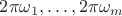 $2\pi \omega_1,\ldots, 2\pi \omega_m$