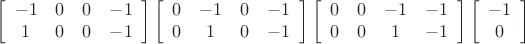 $$ \left[\begin{array}{cccc} 
-1&0&0&-1\\
1&0&0&-1\\
\end{array} \right]
\left[\begin{array}{cccc} 
0&-1&0&-1\\
0&1&0&-1\\
\end{array} \right]
\left[\begin{array}{cccc} 
0&0&-1&-1\\
0&0&1&-1\\
\end{array} \right]
\left[\begin{array}{cccc} 
-1\\
0\\
\end{array} \right]
$$