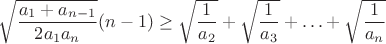 $\sqrt{\dfrac{a_1+a_{n-1}}{2a_1a_n}}(n-1)\ge\sqrt{\dfrac{1}{a_2}}+\sqrt{\dfrac{1}{a_3}}
+\ldots+\sqrt{\dfrac{1}{a_n}}$