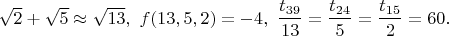 $\sqrt{2}+ \sqrt{5} \approx \sqrt{13},\ f(13,5,2)=-4,\ \dfrac{t_{39}}{13}=\dfrac{t_{24}}{5}=\dfrac{t_{15}}{2}=60.$