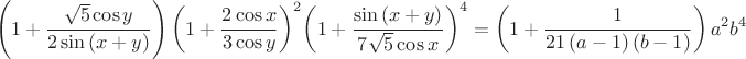$$\[\left( 1+\frac{\sqrt{5}\cos y}{2\sin \left( x+y \right)} \right){{\left( 1+\frac{2\cos x}{3\cos y} \right)}^{2}}{{\left( 1+\frac{\sin \left( x+y \right)}{7\sqrt{5}\cos x} \right)}^{4}}=\left( 1+\frac{1}{21\left( a-1 \right)\left( b-1 \right)} \right){{a}^{2}}{{b}^{4}}\]$$