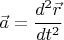 $ \vec a = \cfrac{d^2 \vec r}{dt^2} $