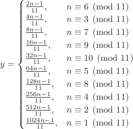 $y = \begin{cases} \frac{2n-1}{11}, & n \equiv 6 \pmod {11} \\ \frac{4n-1}{11}, & n \equiv 3 \pmod {11} \\ \frac{8n-1}{11}, & n \equiv 7 \pmod {11} \\ \frac{16n-1}{11}, & n \equiv 9 \pmod {11} \\ \frac{32n-1}{11}, & n \equiv 10 \pmod {11}\\ \frac{64n-1}{11}, & n \equiv 5 \pmod {11}\\ \frac{128n-1}{11}, & n \equiv 8 \pmod {11}\\ \frac{256n-1}{11}, & n \equiv 4 \pmod {11}\\ \frac{512n-1}{11}, & n \equiv 2 \pmod {11}\\ \frac{1024n-1}{11}, & n \equiv 1 \pmod {11}\end{cases}$