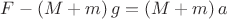 $F - \left( {M + m} \right)g = \left( {M + m} \right)a$