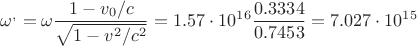 $\omega^,=\omega\dfrac{1-v_0/c}{\sqrt{1-v^2/ c^2}}=1.57\cdot10^1^6\dfrac{0.3334}{0.7453}=7.027\cdot10^1^5$