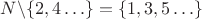 $\math N \backslash \{2,4 \ldots  \} = \{1,3,5 \ldots \}$