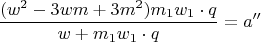 $$\frac{(w^2-3wm+3m^2)m_1w_1 \cdot q}{w + m_1w_1 \cdot q}=a''$$
