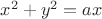 $x^2 + y^2 = ax$