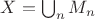 $X=\bigcup_n M_n$