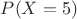 $P(X=5)$