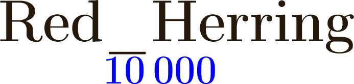 $\tikz[scale=1.5,transform shape, font=\fontsize{28}\selectfont,blue]{
\node at (-1.35,-0.2) {\textbf{10}};
\node at (0.2,-0.2) {\textbf{000}};
\node at (0,.9) [scale=1.2,transform shape, font=\fontsize{33}\selectfont,black!80!brown!100][rotate=0] {\textbf{Red\_Herring}}
;}$