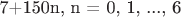 7+150n, n = 0, 1, ..., 6