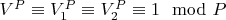 $V^P\equiv V_1^P\equiv V_2^P\equiv 1\mod P$