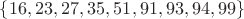 $\{16,23,27,35,51,91,93,94,99\}$