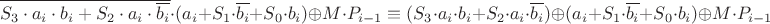 $$\overline{S_3\cdot a_i\cdot b_i+S_2\cdot a_i\cdot \overline{b_i}}\cdot (a_i+S_1\cdot \overline{b_i}+S_0\cdot b_i)\oplus M\cdot P_{i-1}\equiv (S_3\cdot a_i\cdot b_i+S_2\cdot a_i\cdot \overline{b_i})\oplus (a_i+S_1\cdot \overline{b_i}+S_0\cdot b_i)\oplus M\cdot P_{i-1}$$