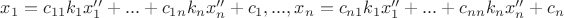 $x_1=c_{11}k_1x''_1+...+c_{1n}k_nx''_n+c_1,...,x_n=c_{n1}k_1x''_1+...+c_{nn}k_nx''_n+c_n$