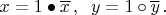 $x = 1 \bullet \overline{x}\,, \;\; y = 1 \circ \overline{y}\,.$