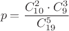 $$p = \frac{C_{10}^{2} \cdot C_{9}^{3}}{C_{19}^{5}}$$