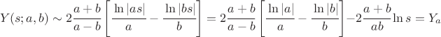 $$Y(s; a, b) \sim 2 \cfrac {a + b} {a - b} \left[ \cfrac {\ln {|a s|}} a - \cfrac {\ln {|b s|}} b \right] = 2 \cfrac {a + b} {a - b} \left[ \cfrac {\ln {|a|}} a - \cfrac {\ln {|b|}} b \right] - 2 \cfrac {a + b} {a b} \ln s = Y_a$$