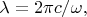 $\lambda=2 \pi c/ \omega,$