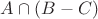 $A \cap (B-C)$