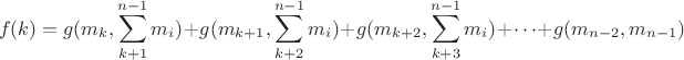 $$f(k) = g(m_k, \sum_{k+1}^{n-1} m_i) + g(m_{k+1},\sum_{k+2}^{n-1} m_i) + g(m_{k+2},\sum_{k+3}^{n-1} m_i) + \dots +g(m_{n-2}, m_{n-1})$$