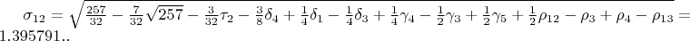 $\sigma_{12}=\sqrt{\frac{257}{32}-\frac{7}{32}\sqrt{257}-\frac{3}{32}\tau_{2}-\frac{3}{8}\delta_{4}+\frac{1}{4}\delta_{1}-\frac{1}{4}\delta_{3}+\frac{1}{4}\gamma_{4}-\frac{1}{2}\gamma_{3}+\frac{1}{2}\gamma_{5}+\frac{1}{2}\rho_{12}-\rho_{3}+\rho_{4}-\rho_{13}}=1.395791..$