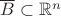 $\overline B\subset }\mathbb R^n$