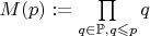 $M(p) := \prod\limits_{q \in \mathbb{P}, q \leqslant p}q$