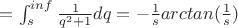 $= \int^{inf}_s \frac{1}{q^2 + 1}dq = - \frac{1}{s} arctan(\frac{1}{s})$