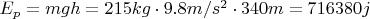 $ E_p=mgh=215kg\cdot9.8m/s^2\cdot340m=716380j $