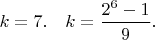 $k=7. \quad k = \dfrac{2^{6} - 1}{9}.$