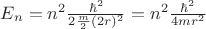 ${E}_{n}=n^2\frac{{\hbar}^{2}}{2\frac{m}{2}(2r)^2}=n^2\frac{{\hbar}^{2}}{4mr^2}$ ${E}_{n}=n^2\frac{{\hbar}^{2}}{2\frac{m}{2}(2r)^2}=n^2\frac{{\hbar}^{2}}{4mr^2}$