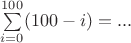 $\sum\limits_{i=0}^{100}(100-i)=...$