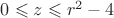 $0\leqslant z\leqslant r^2-4$
