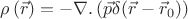 $\rho\left(\vec{r}\right)=-\nabla.\left(\vec{p}\delta(\vec{r}-\vec{r}_0)\right)$ $\rho\left(\vec{r}\right)=-\nabla.\left(\vec{p}\delta(\vec{r}-\vec{r}_0)\right)$