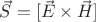 $\vec{S} = [\vec{E} \times \vec{H}]$