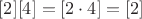 $[2][4] = [2 \cdot 4] = [2]$