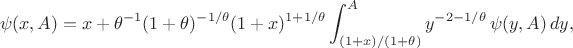 $$
\psi(x,A)
&=
x+\theta^{-1}(1+\theta)^{-1/\theta}(1+x)^{1+1/\theta}\int_{(1+x)/(1+\theta)}^Ay^{-2-1/\theta}\,\psi(y,A)\,dy,
$$ $$
\psi(x,A)
&=
x+\theta^{-1}(1+\theta)^{-1/\theta}(1+x)^{1+1/\theta}\int_{(1+x)/(1+\theta)}^Ay^{-2-1/\theta}\,\psi(y,A)\,dy,
$$