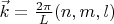 $\[\vec k = \frac{{2\pi }}{L}(n,m,l)\]$