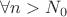 $\forall n > N_0$