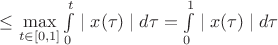 $\leq \max\limits_{t\in[0,1]} \int\limits^t_0 \mid x(\tau)\mid d\tau=\int\limits^1_0 \mid x(\tau)\mid d\tau$